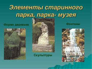 Элементы старинного парка, парка- музея Форма деревьев Скульптуры Фонтаны 