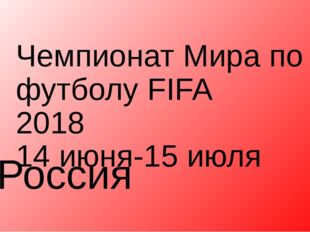 Чемпионат Мира по футболу FIFA 2018 14 июня-15 июля Россия 