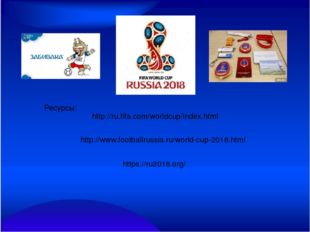 http://ru.fifa.com/worldcup/index.html Ресурсы: http://www.footballrussia.ru
