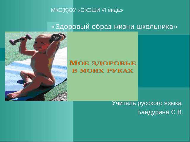 МКС(К)ОУ «СКОШИ VI вида» «Здоровый образ жизни школьника» Учитель русского яз... МКС(К)ОУ «СКОШИ VI вида» «Здоровый образ жизни школьника» Учитель русского яз...