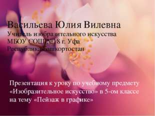 Васильева Юлия Вилевна Учитель изобразительного искусства МБОУ СОШ №18 г. Уфа Васильева Юлия Вилевна Учитель изобразительного искусства МБОУ СОШ №18 г. Уфа