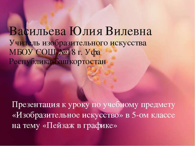 Васильева Юлия Вилевна Учитель изобразительного искусства МБОУ СОШ №18 г. Уфа... Васильева Юлия Вилевна Учитель изобразительного искусства МБОУ СОШ №18 г. Уфа...