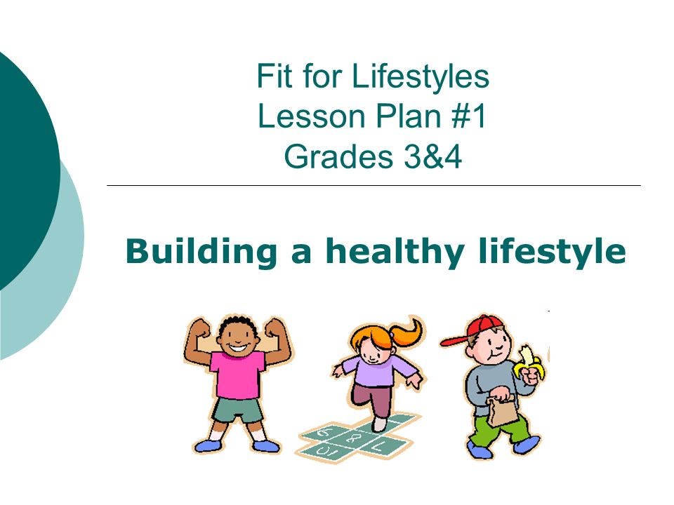 Fit for Lifestyles Lesson Plan #1 Grades 3&4 Building a healthy lifestyle