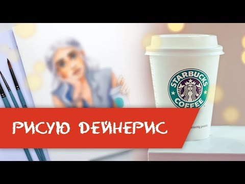 Рисую Дейнерис из Игры Престолов (+кофе в кадре) БЕЗ СПОЙЛЕРОВ