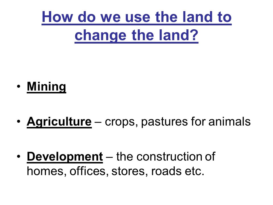How do we use the land to change the land